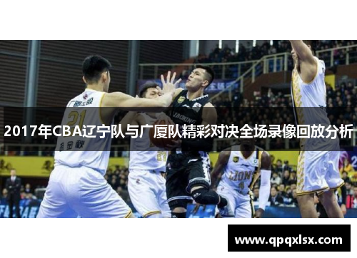 2017年CBA辽宁队与广厦队精彩对决全场录像回放分析