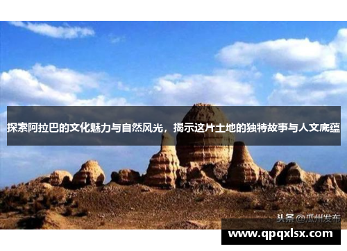 探索阿拉巴的文化魅力与自然风光，揭示这片土地的独特故事与人文底蕴