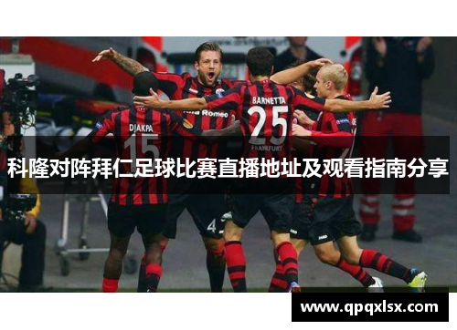 科隆对阵拜仁足球比赛直播地址及观看指南分享