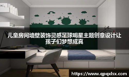 儿童房间墙壁装饰灵感足球明星主题创意设计让孩子们梦想成真